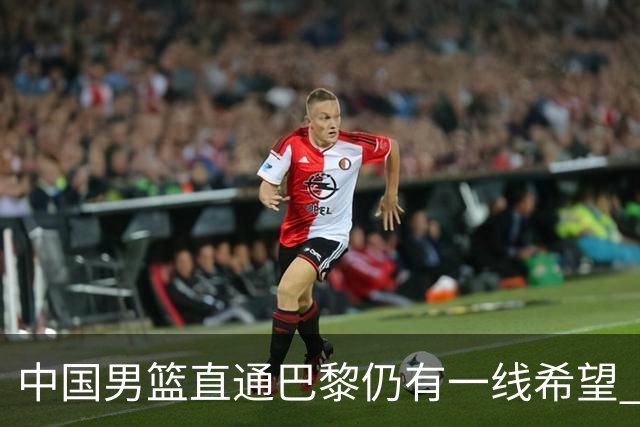 中国男篮直通巴黎仍有一线希望 净胜分劣势大