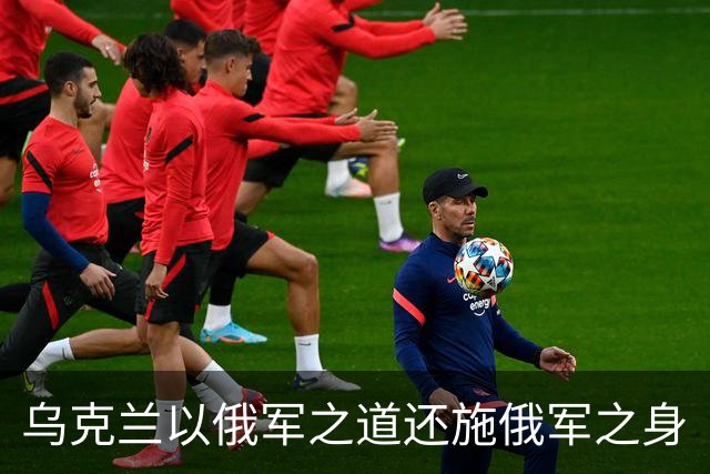 乌克兰以俄军之道还施俄军之身