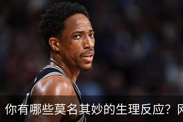 你有哪些莫名其妙的生理反应？网友：总算找到组织了！