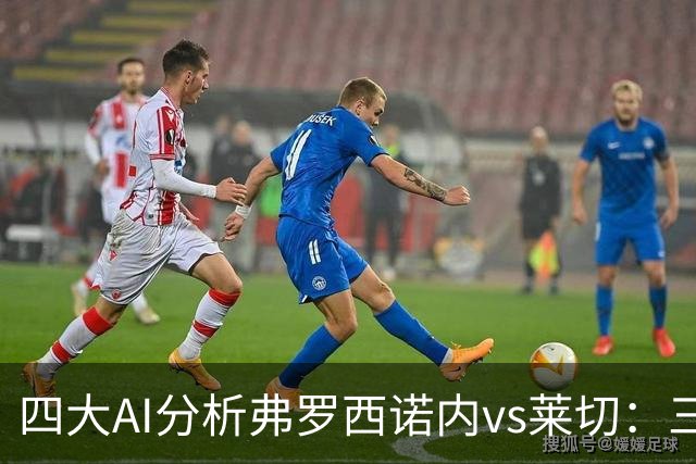 四大AI分析弗罗西诺内vs莱切：三家看好主胜，Kimi倾向平局