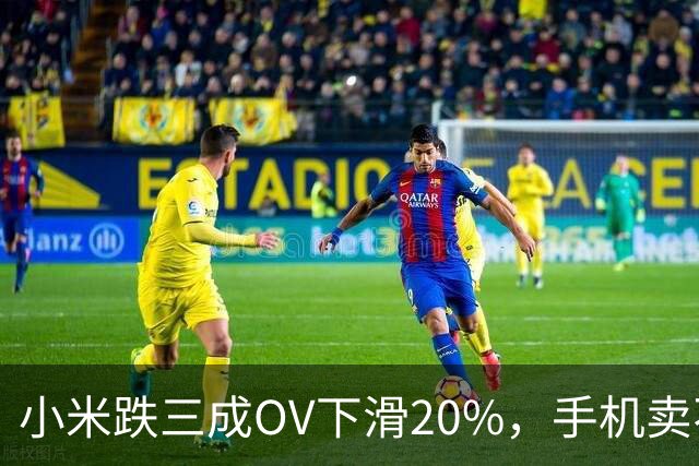 小米跌三成OV下滑20%，手机卖不动了谁更慌？