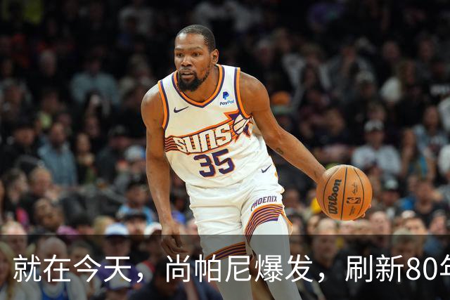 就在今天，尚帕尼爆发，刷新80年NBA历史第一纪录，4500万太值了