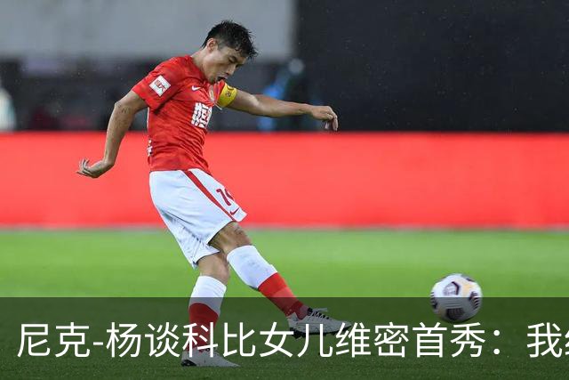 尼克-杨谈科比女儿维密首秀：我绝不允许孩子穿丁字裤走秀