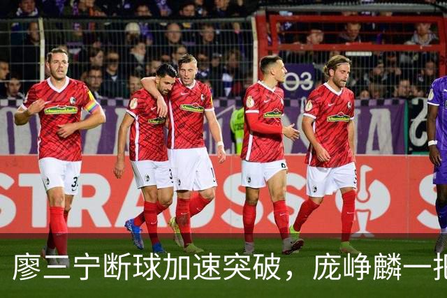 廖三宁断球加速突破，庞峥麟一把拉住被吹破坏性犯规