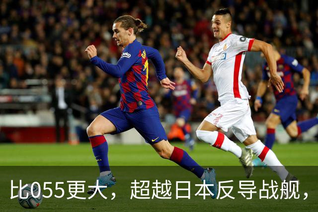 比055更大，超越日本反导战舰，展望我军新一代2万吨巨型战舰