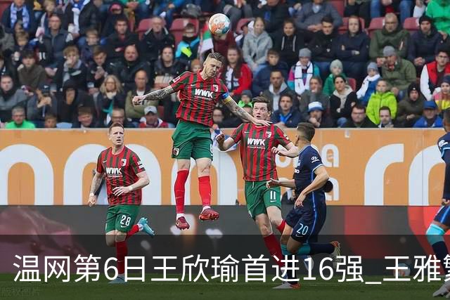 温网第6日王欣瑜首进16强 王雅繁组合进女双次轮