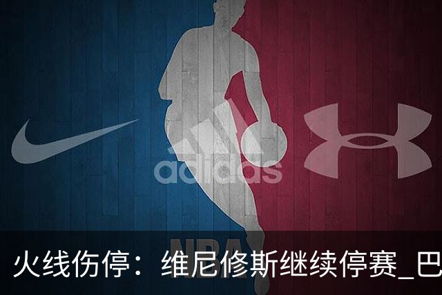 火线伤停：维尼修斯继续停赛 巴萨后防受损
