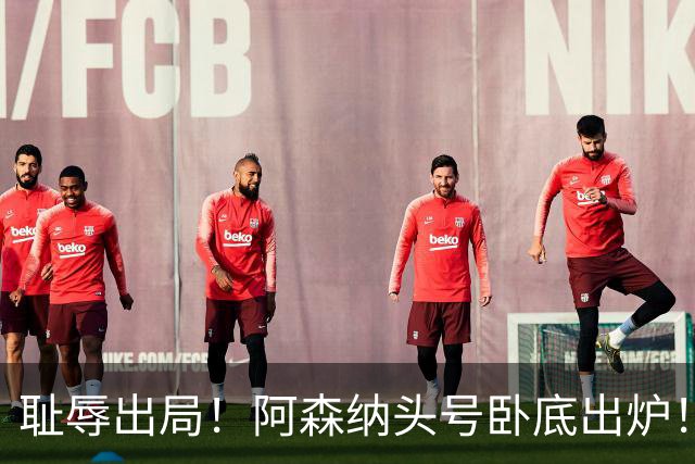 耻辱出局！阿森纳头号卧底出炉！一己之力直接送球队回家