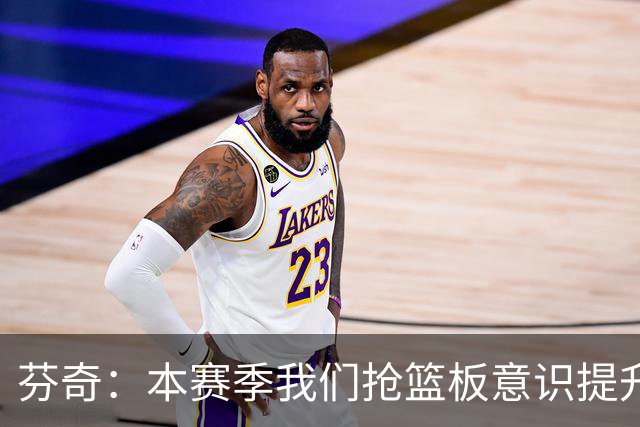 芬奇：本赛季我们抢篮板意识提升了 华子&库明加&麦丹带头拼抢