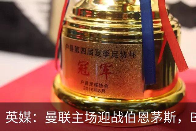 英媒：曼联主场迎战伯恩茅斯，B费将首发迎来自我救赎战