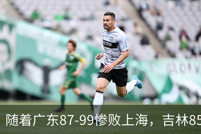 随着广东87-99惨败上海，吉林85-76战胜宁波，CBA最新排名出炉