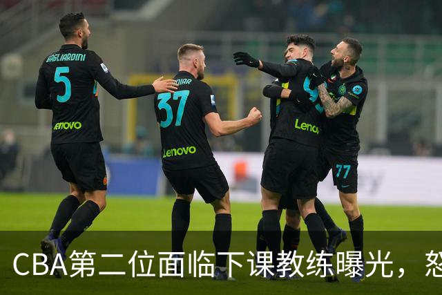 CBA第二位面临下课教练曝光，怒喷球迷被重罚，杨鸣有望接替