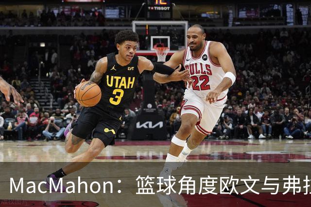 MacMahon：篮球角度欧文与弗拉格是绝配