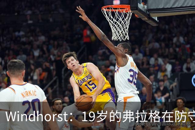 Windhorst：19岁的弗拉格在防守与投篮基本功方面优于詹姆斯